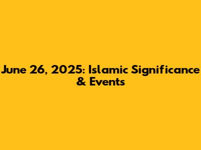 June 26, 2025: Islamic Significance & Events