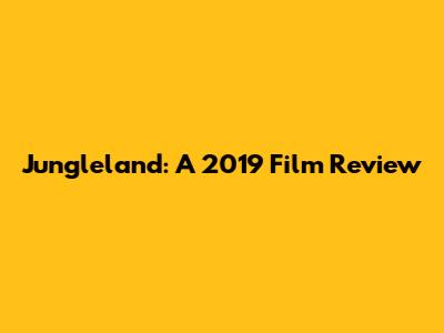 Jungleland: A 2019 Film Review