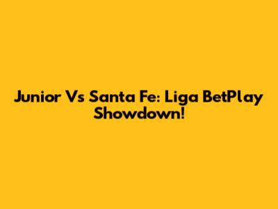 Junior Vs Santa Fe: Liga BetPlay Showdown!