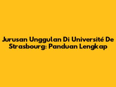 Jurusan Unggulan Di Université De Strasbourg: Panduan Lengkap
