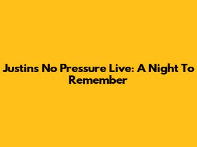 Justin's "No Pressure" Live: A Night To Remember