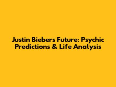 Justin Bieber's Future: Psychic Predictions & Life Analysis