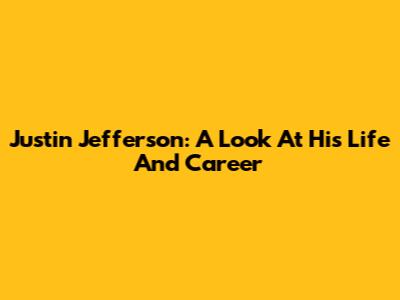 Justin Jefferson: A Look At His Life And Career