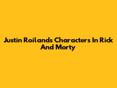 Justin Roiland's Characters In Rick And Morty