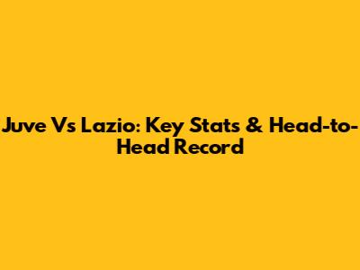Juve Vs Lazio: Key Stats & Head-to-Head Record