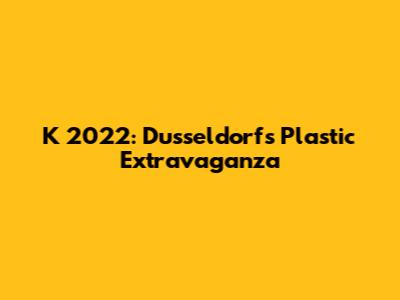 K 2022: Dusseldorf's Plastic Extravaganza