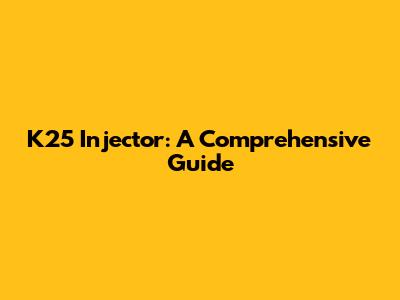 K25 Injector: A Comprehensive Guide