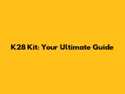 K28 Kit: Your Ultimate Guide