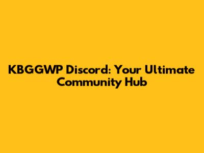 KBGGWP Discord: Your Ultimate Community Hub