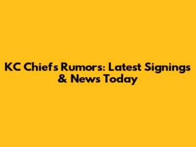 KC Chiefs Rumors: Latest Signings & News Today