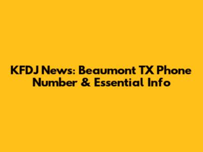 KFDJ News: Beaumont TX Phone Number & Essential Info