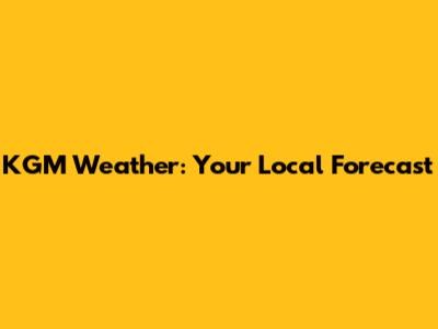 KGM Weather: Your Local Forecast