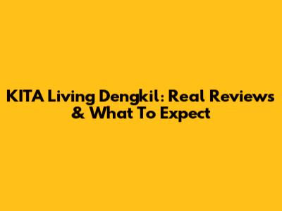 KITA Living Dengkil: Real Reviews & What To Expect