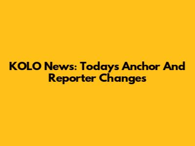 KOLO News: Today's Anchor And Reporter Changes
