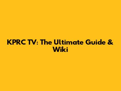 KPRC TV: The Ultimate Guide & Wiki