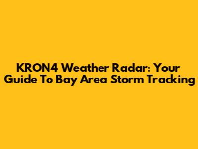 KRON4 Weather Radar: Your Guide To Bay Area Storm Tracking
