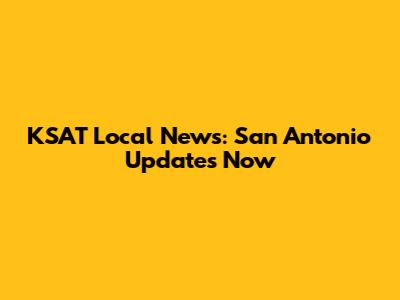 KSAT Local News: San Antonio Updates Now