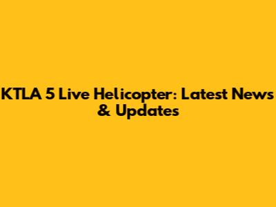 KTLA 5 Live Helicopter: Latest News & Updates
