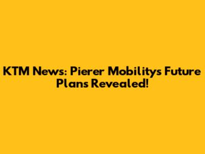 KTM News: Pierer Mobility's Future Plans Revealed!