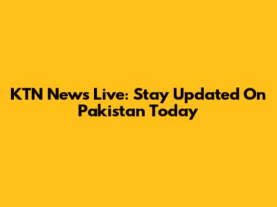 KTN News Live: Stay Updated On Pakistan Today