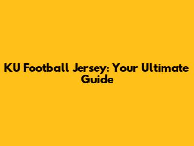 KU Football Jersey: Your Ultimate Guide