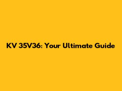 KV 35V36: Your Ultimate Guide