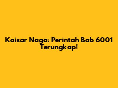 Kaisar Naga: Perintah Bab 6001 Terungkap!