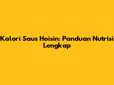 Kalori Saus Hoisin: Panduan Nutrisi Lengkap