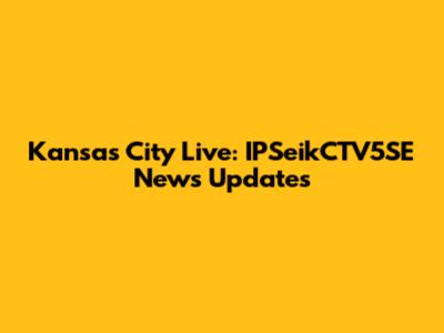 Kansas City Live: IPSeikCTV5SE News Updates