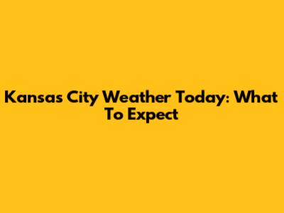 Kansas City Weather Today: What To Expect