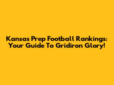 Kansas Prep Football Rankings: Your Guide To Gridiron Glory!