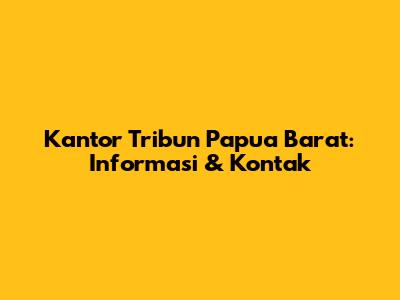 Kantor Tribun Papua Barat: Informasi & Kontak