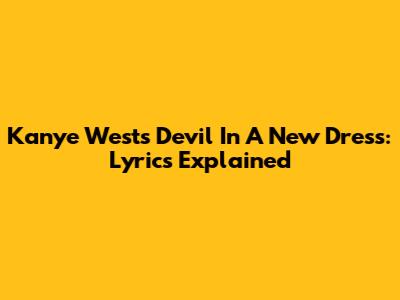 Kanye West's Devil In A New Dress: Lyrics Explained