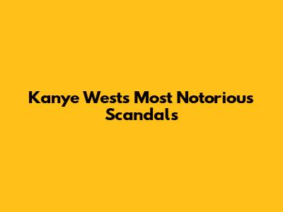 Kanye West's Most Notorious Scandals