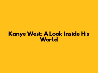 Kanye West: A Look Inside His World
