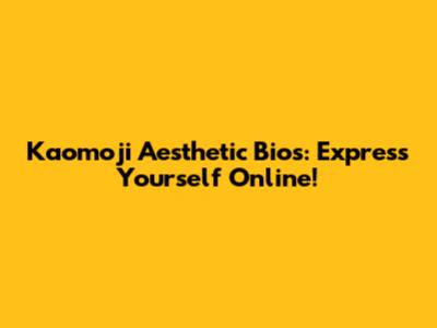 Kaomoji Aesthetic Bios: Express Yourself Online!