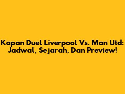 Kapan Duel Liverpool Vs. Man Utd: Jadwal, Sejarah, Dan Preview!
