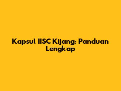 Kapsul IISC Kijang: Panduan Lengkap
