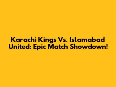 Karachi Kings Vs. Islamabad United: Epic Match Showdown!