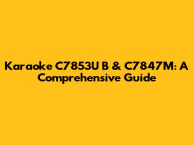 Karaoke C7853U B & C7847M: A Comprehensive Guide