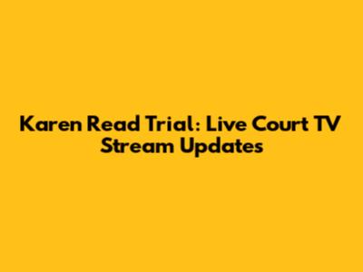 Karen Read Trial: Live Court TV Stream Updates