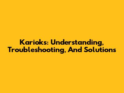 Karioks: Understanding, Troubleshooting, And Solutions