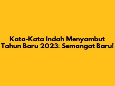 Kata-Kata Indah Menyambut Tahun Baru 2023: Semangat Baru!
