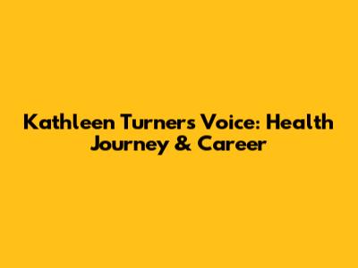 Kathleen Turner's Voice: Health Journey & Career