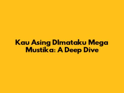 Kau Asing DImataku Mega Mustika: A Deep Dive