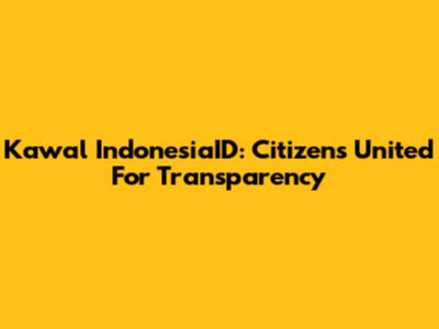 Kawal IndonesiaID: Citizens United For Transparency