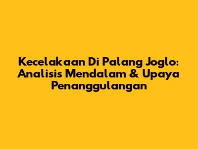 Kecelakaan Di Palang Joglo: Analisis Mendalam & Upaya Penanggulangan