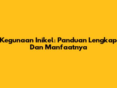 Kegunaan Inikel: Panduan Lengkap Dan Manfaatnya