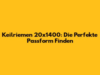 Keilriemen 20x1400: Die Perfekte Passform Finden