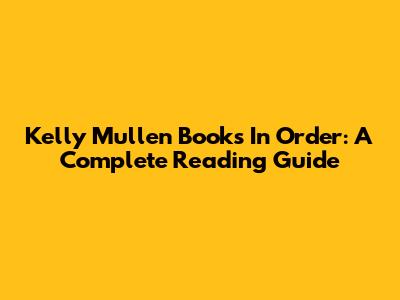Kelly Mullen Books In Order: A Complete Reading Guide